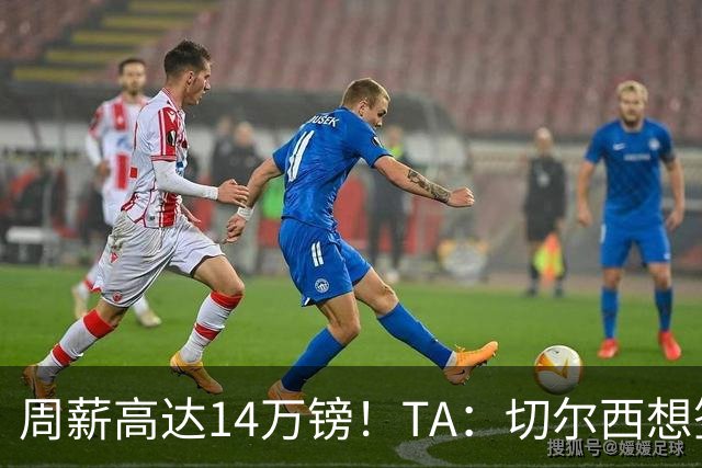 周薪高达14万镑！TA：切尔西想签33岁扎卡需要承担高薪